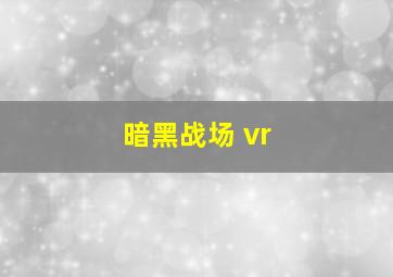 暗黑战场 vr